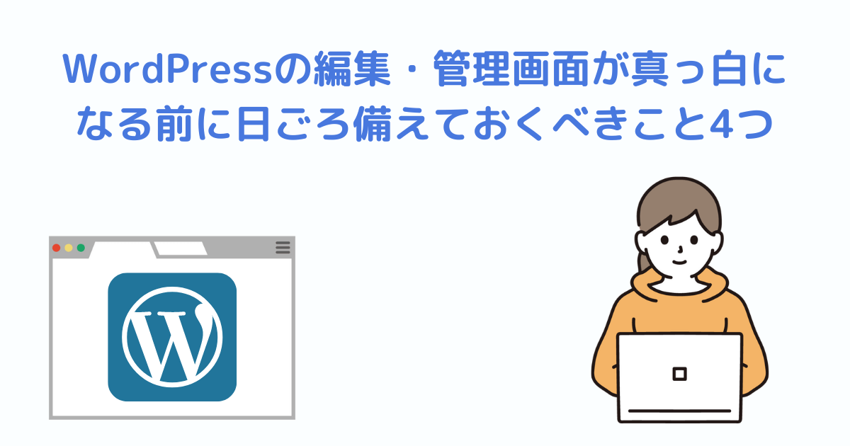 WordPressの編集・管理画面が真っ白になる前に日ごろ備えておくべきこと4つH2下画像